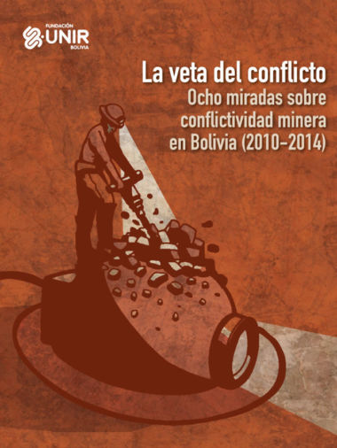  La veta del conflicto – Ocho miradas sobre conflictividad social en Bolivia (2010 – 2014)